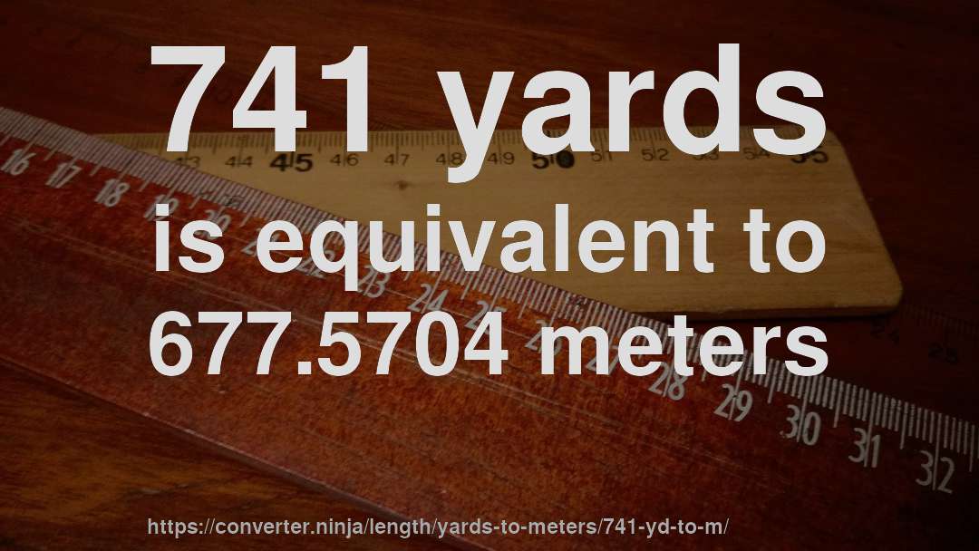 741 yards is equivalent to 677.5704 meters