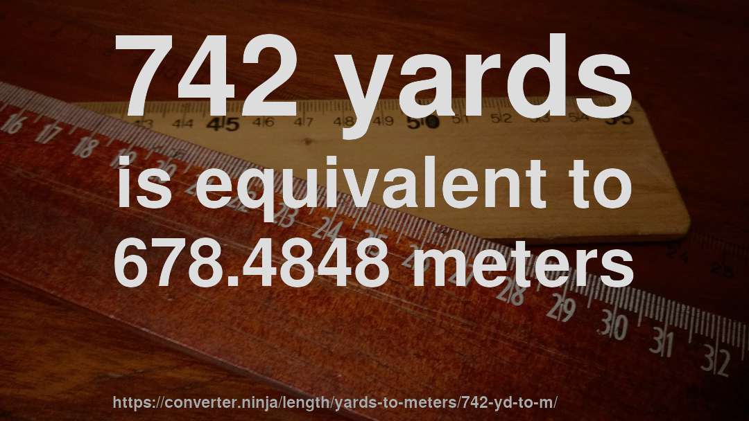 742 yards is equivalent to 678.4848 meters