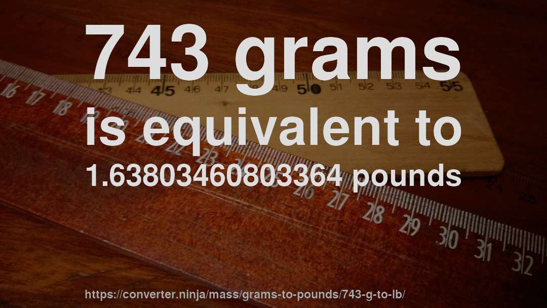743 grams is equivalent to 1.63803460803364 pounds