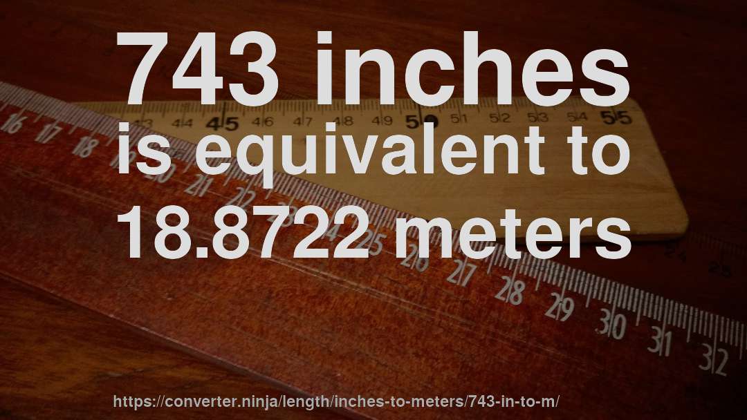 743 inches is equivalent to 18.8722 meters