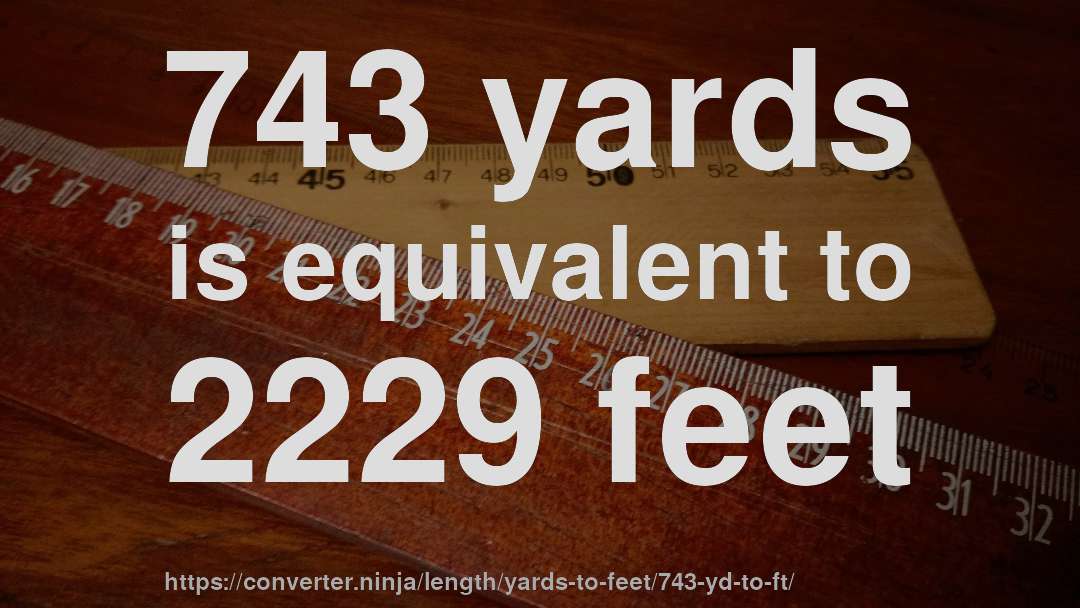 743 yards is equivalent to 2229 feet