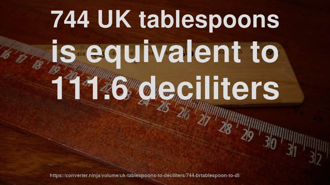 744 UK tablespoons is equivalent to 111.6 deciliters