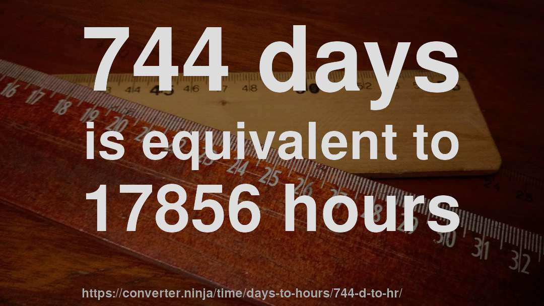 744 days is equivalent to 17856 hours