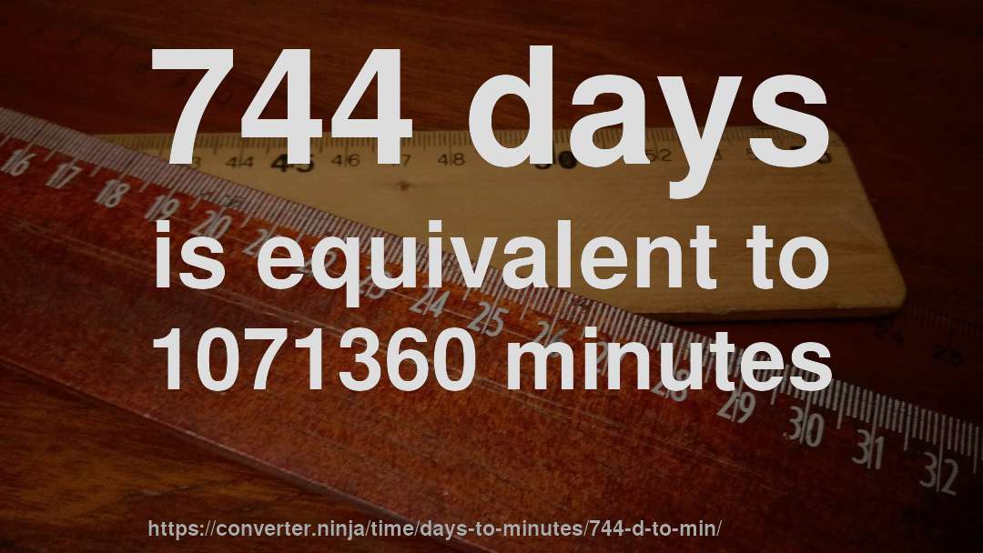 744 days is equivalent to 1071360 minutes