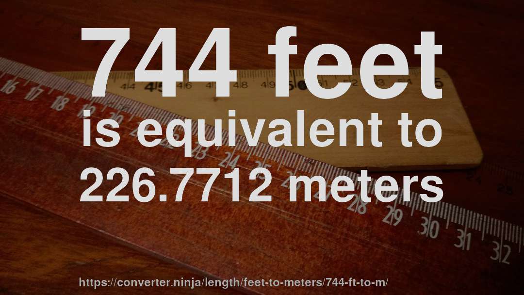 744 feet is equivalent to 226.7712 meters
