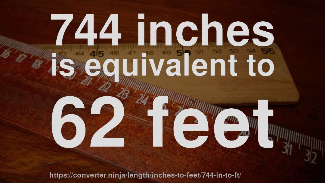 744 inches is equivalent to 62 feet