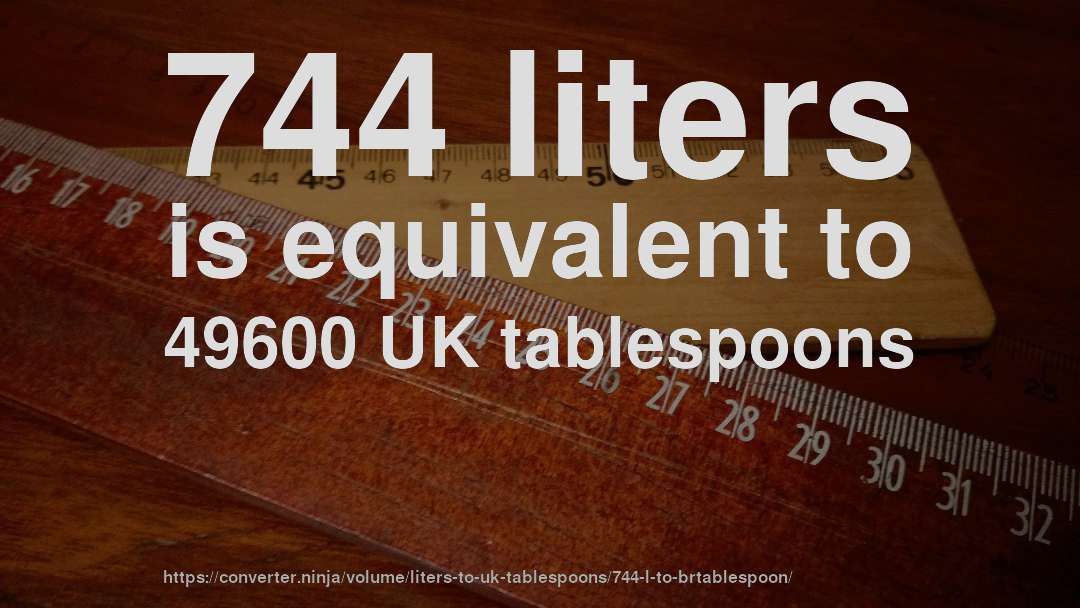 744 liters is equivalent to 49600 UK tablespoons
