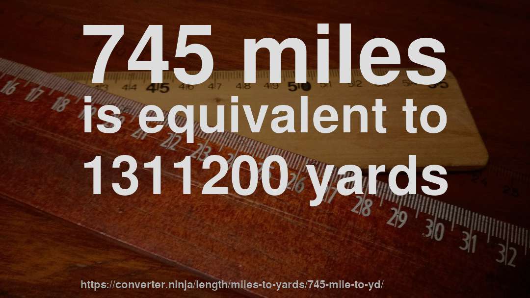 745 miles is equivalent to 1311200 yards