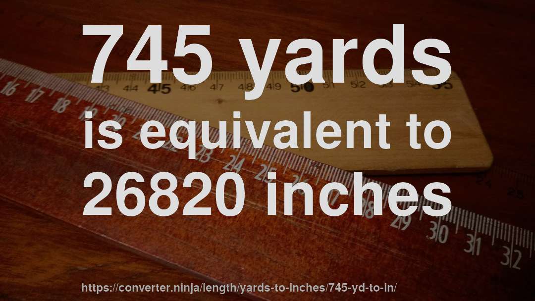 745 yards is equivalent to 26820 inches