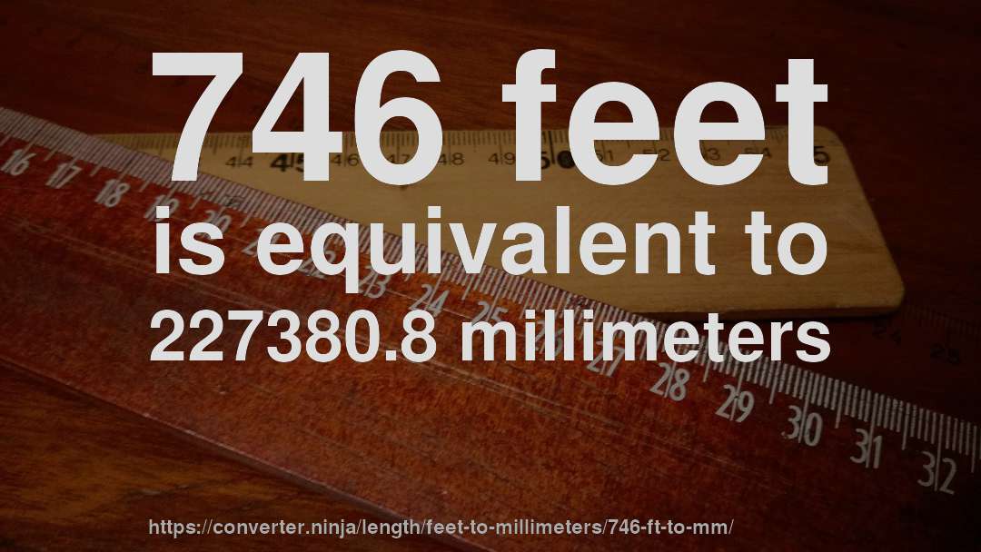 746 feet is equivalent to 227380.8 millimeters