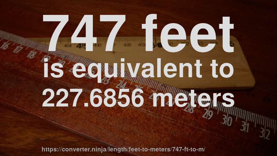 747 feet is equivalent to 227.6856 meters