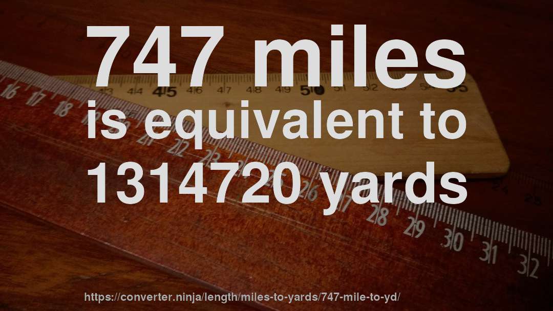 747 miles is equivalent to 1314720 yards