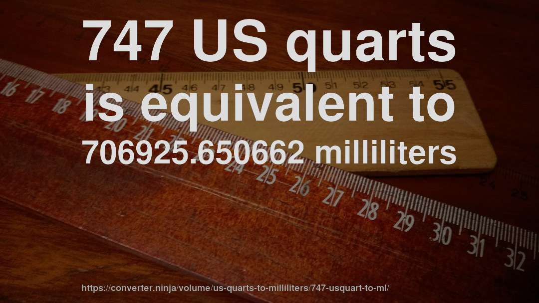 747 US quarts is equivalent to 706925.650662 milliliters