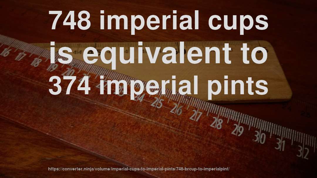 748 imperial cups is equivalent to 374 imperial pints