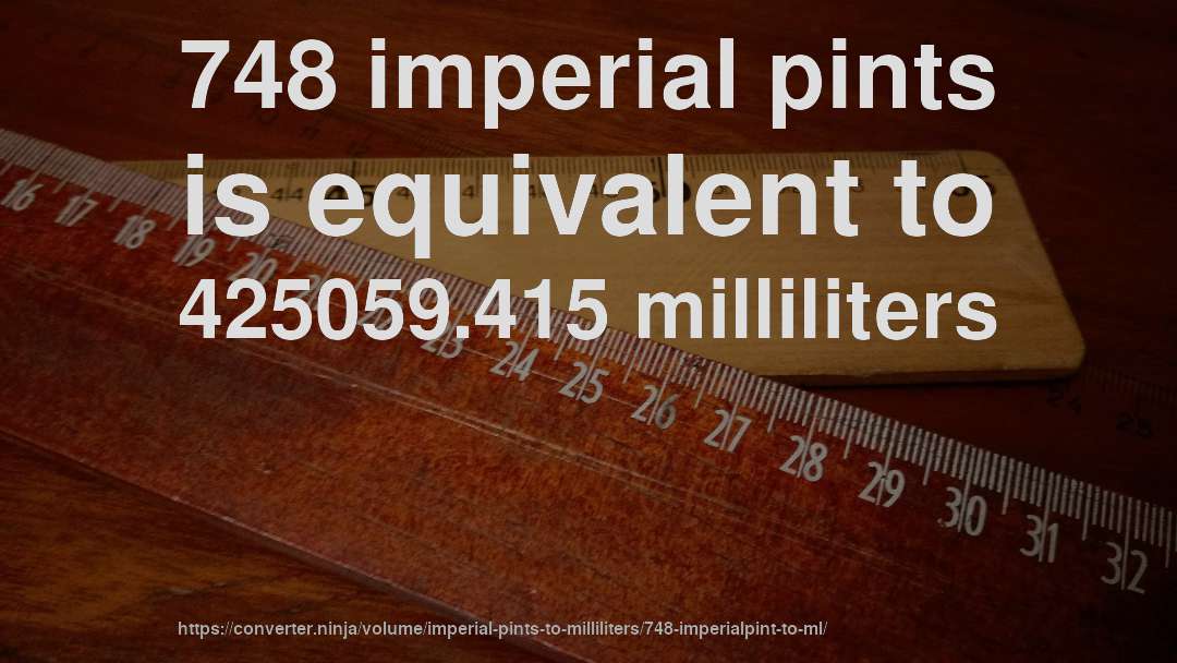 748 imperial pints is equivalent to 425059.415 milliliters