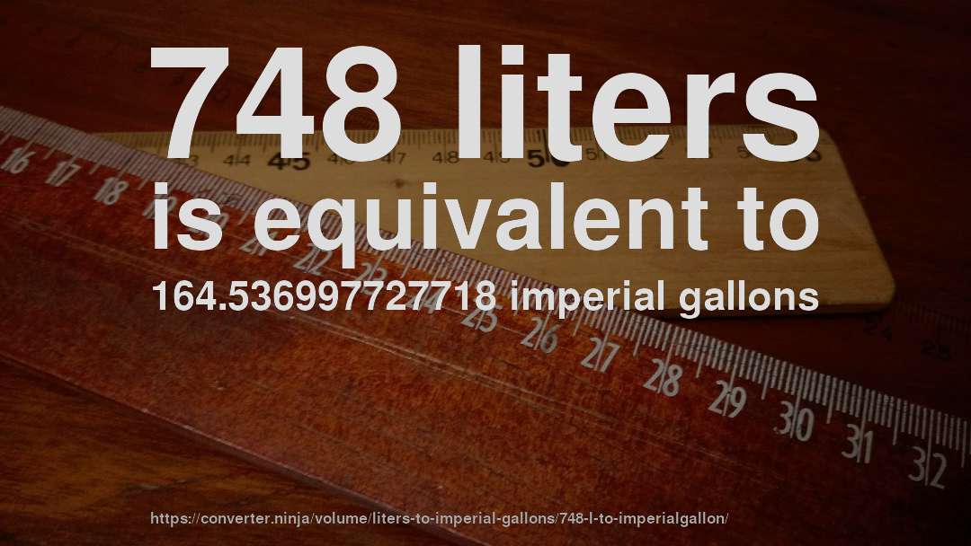 748 liters is equivalent to 164.536997727718 imperial gallons
