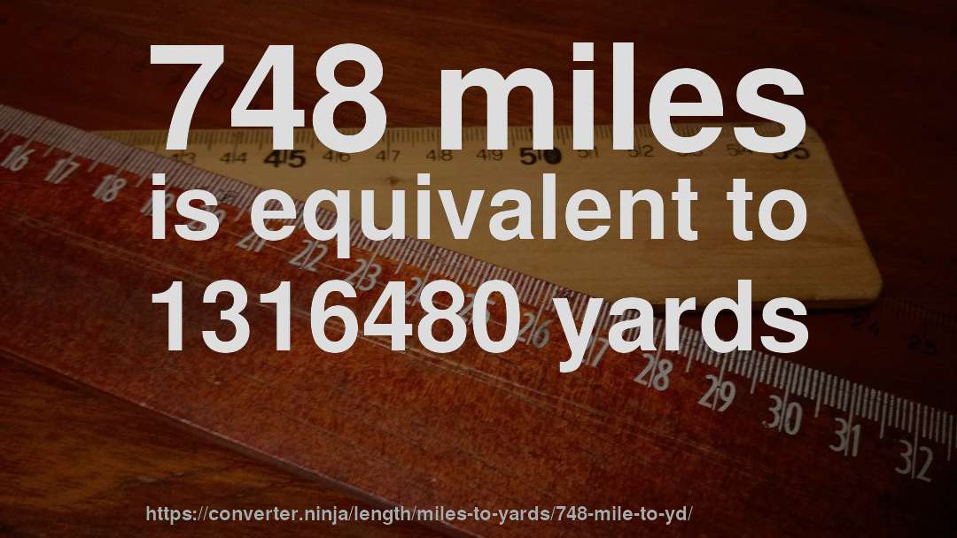 748 miles is equivalent to 1316480 yards