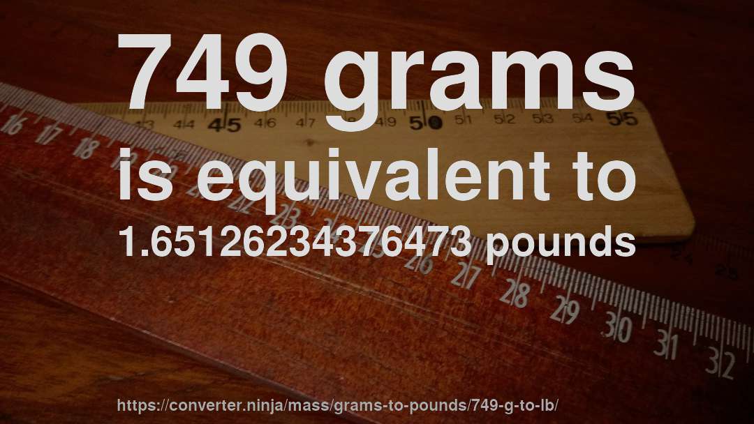 749 grams is equivalent to 1.65126234376473 pounds