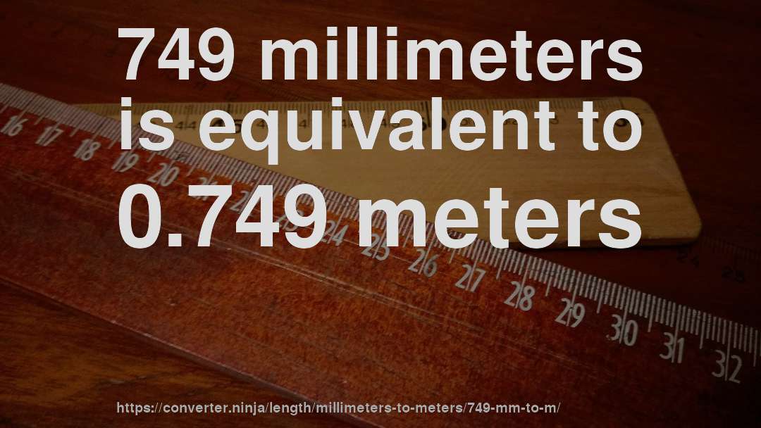 749 millimeters is equivalent to 0.749 meters