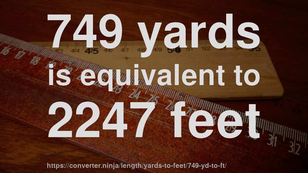 749 yards is equivalent to 2247 feet