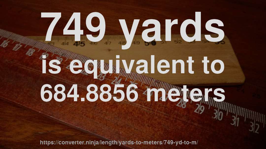 749 yards is equivalent to 684.8856 meters