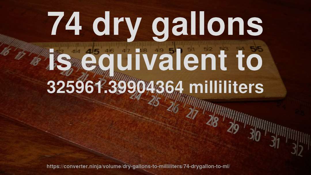 74 dry gallons is equivalent to 325961.39904364 milliliters