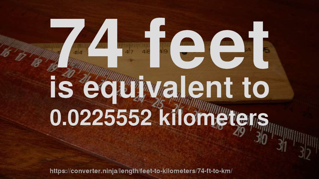 74 feet is equivalent to 0.0225552 kilometers