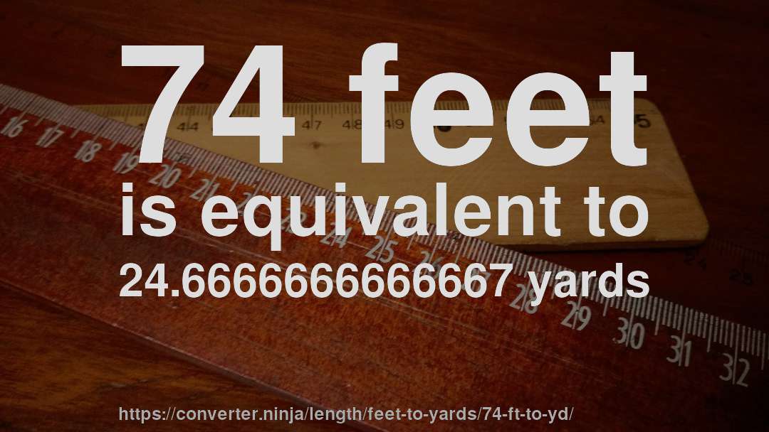 74 feet is equivalent to 24.6666666666667 yards