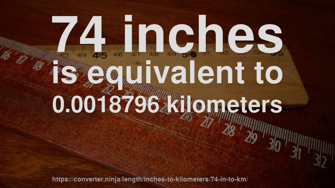 74 inches is equivalent to 0.0018796 kilometers