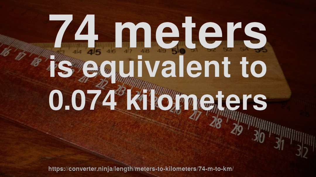 74 meters is equivalent to 0.074 kilometers