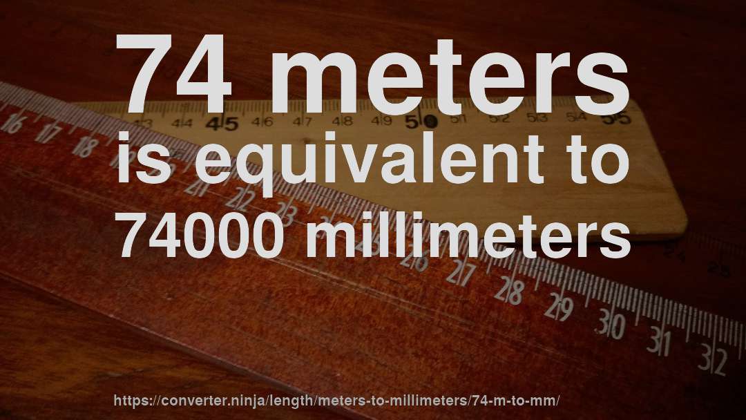 74 meters is equivalent to 74000 millimeters