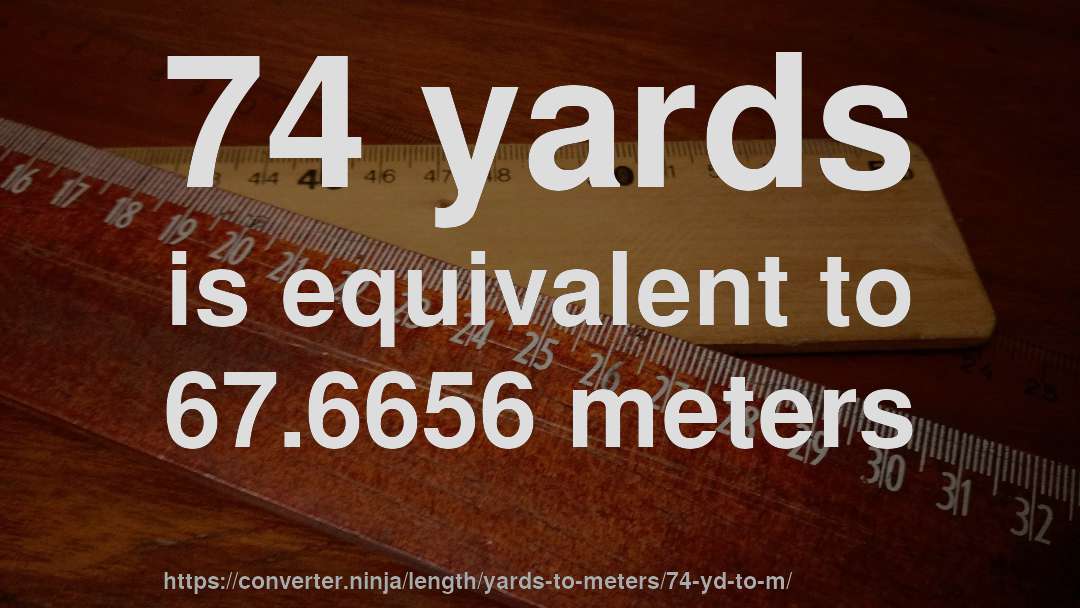 74 yards is equivalent to 67.6656 meters
