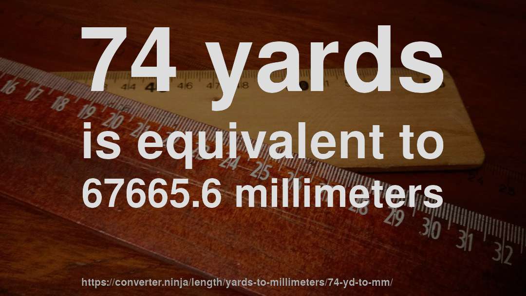 74 yards is equivalent to 67665.6 millimeters