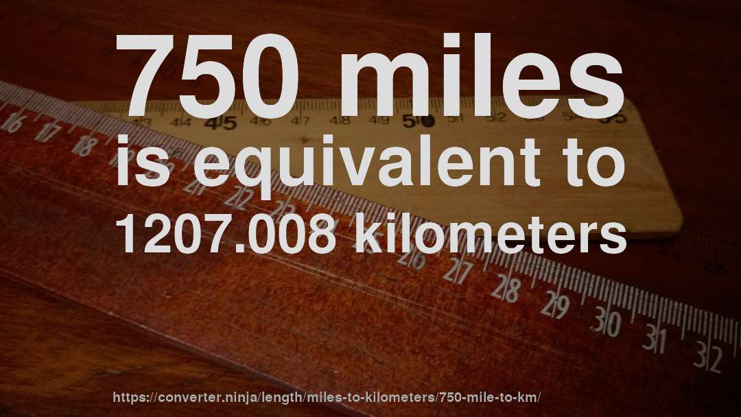 750 miles is equivalent to 1207.008 kilometers