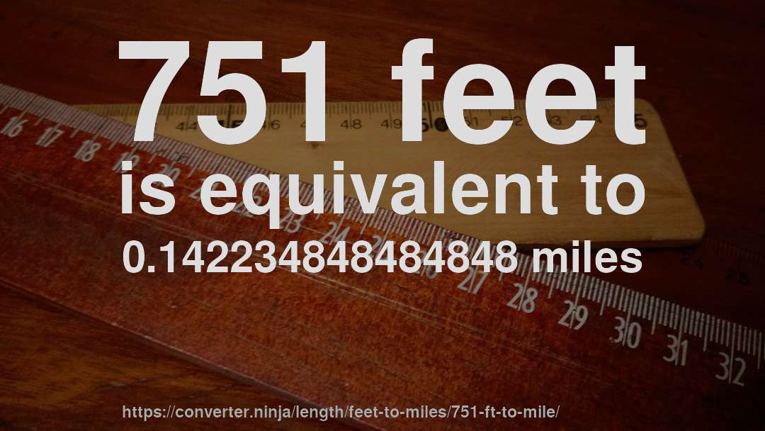 751 feet is equivalent to 0.142234848484848 miles