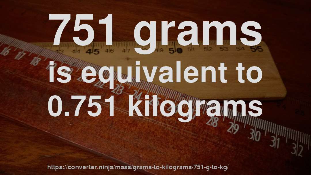 751 grams is equivalent to 0.751 kilograms
