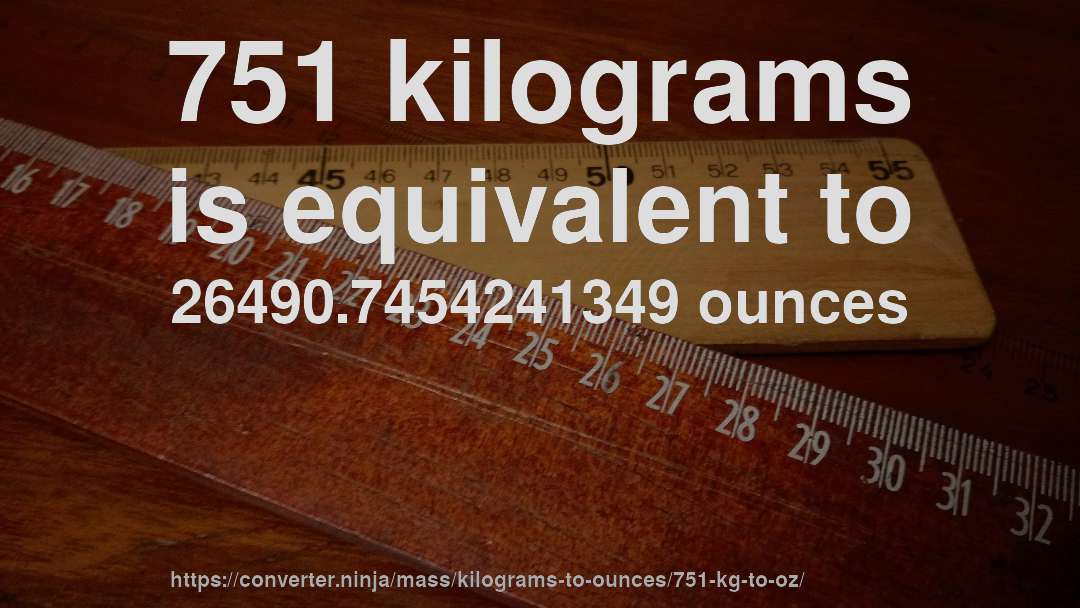 751 kilograms is equivalent to 26490.7454241349 ounces