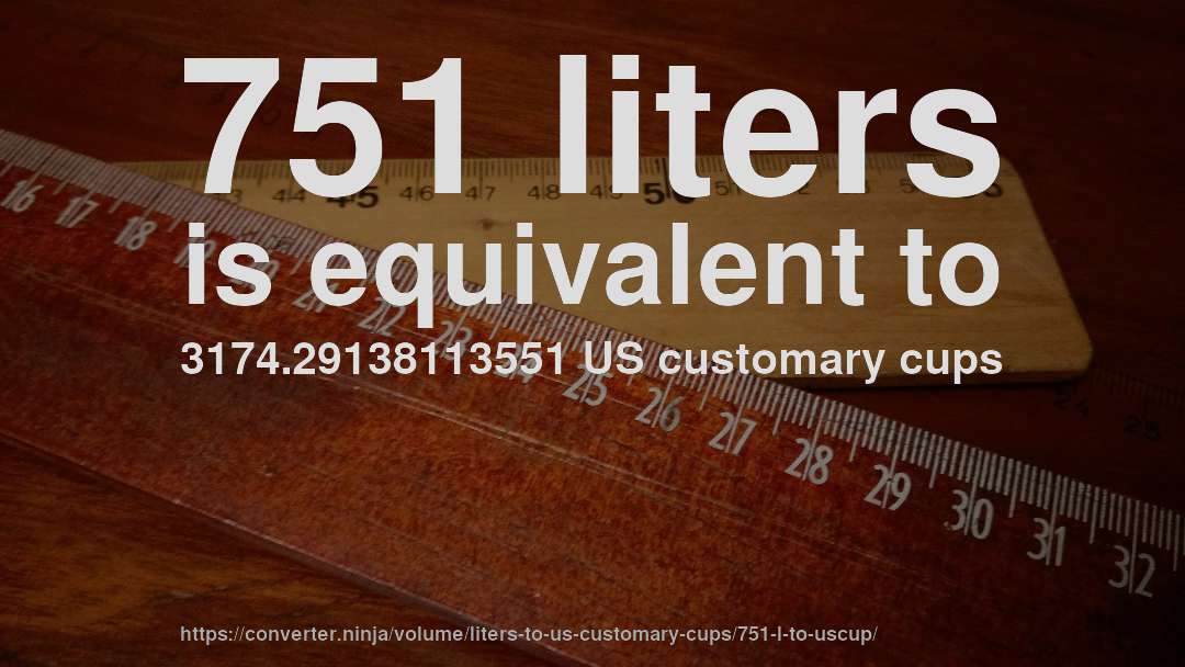 751 liters is equivalent to 3174.29138113551 US customary cups