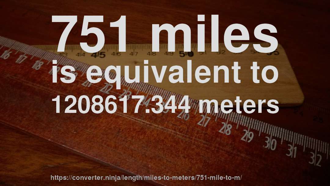 751 miles is equivalent to 1208617.344 meters