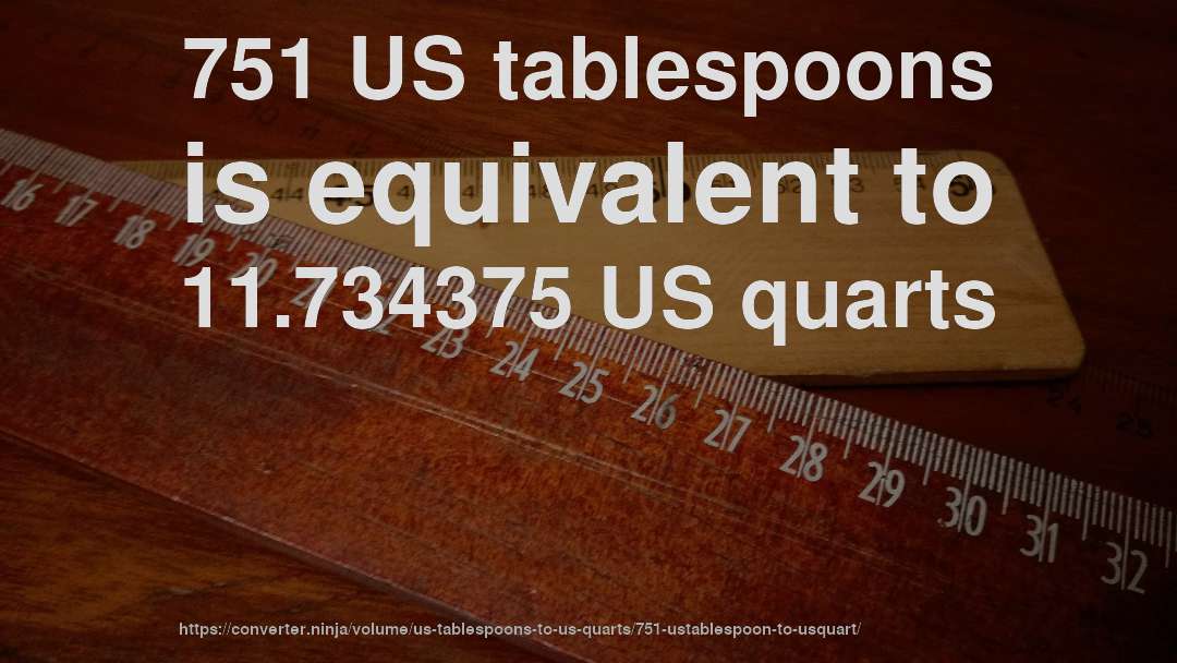 751 US tablespoons is equivalent to 11.734375 US quarts