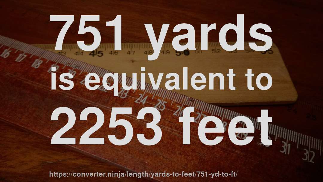 751 yards is equivalent to 2253 feet