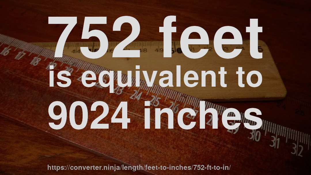 752 feet is equivalent to 9024 inches