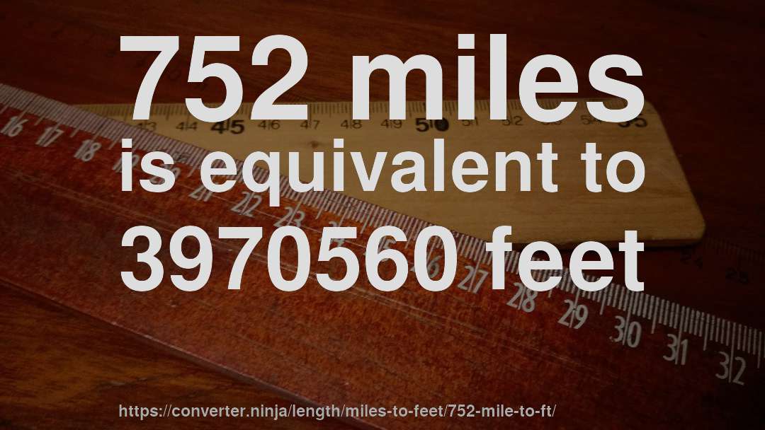752 miles is equivalent to 3970560 feet