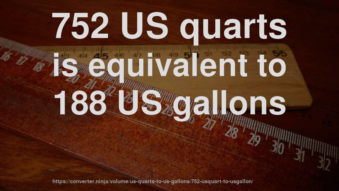 752 US quarts is equivalent to 188 US gallons
