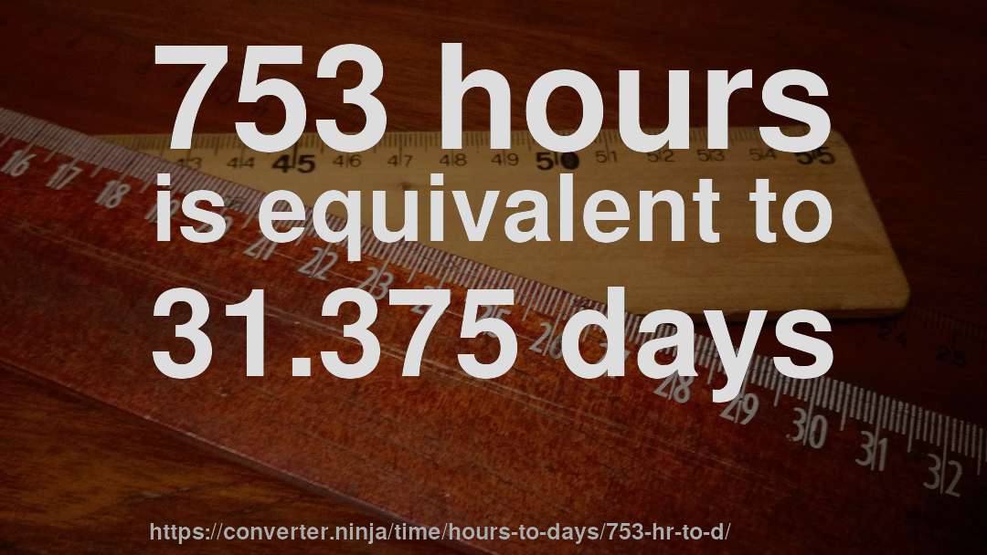753 hours is equivalent to 31.375 days