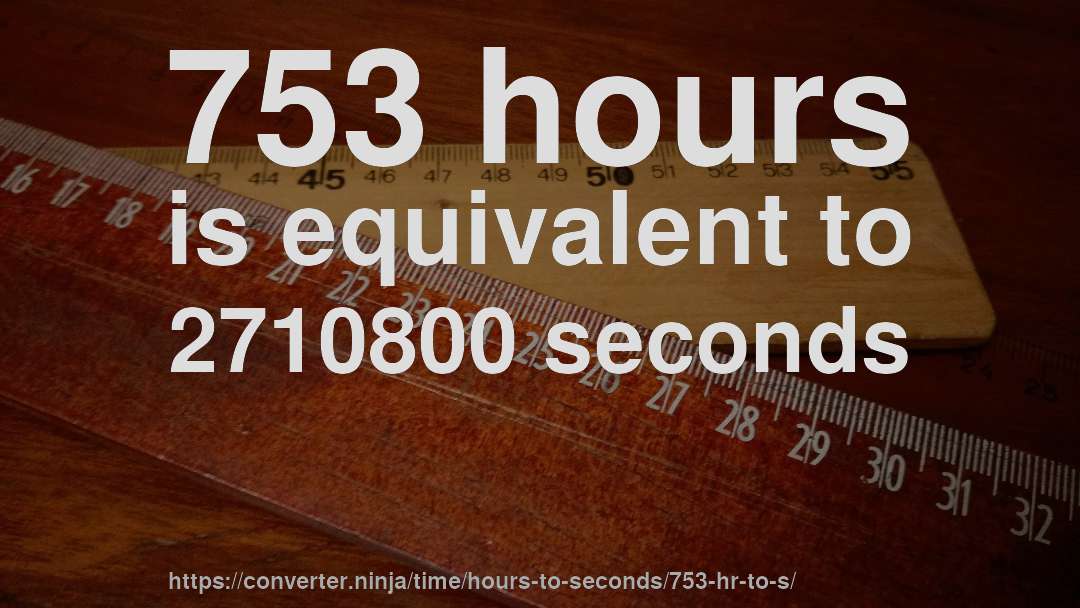 753 hours is equivalent to 2710800 seconds