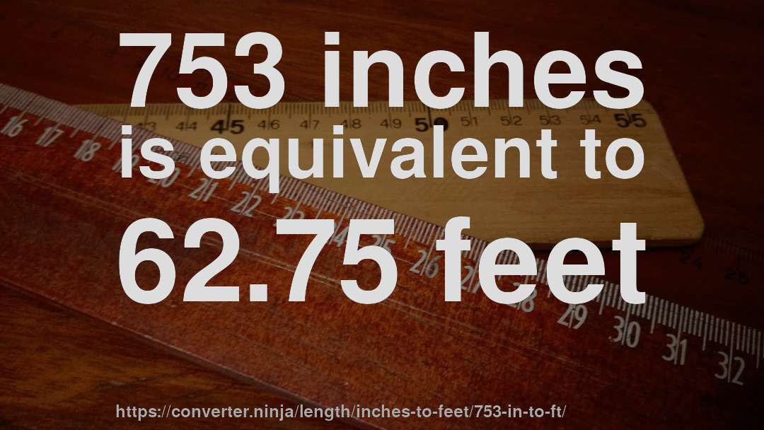 753 inches is equivalent to 62.75 feet