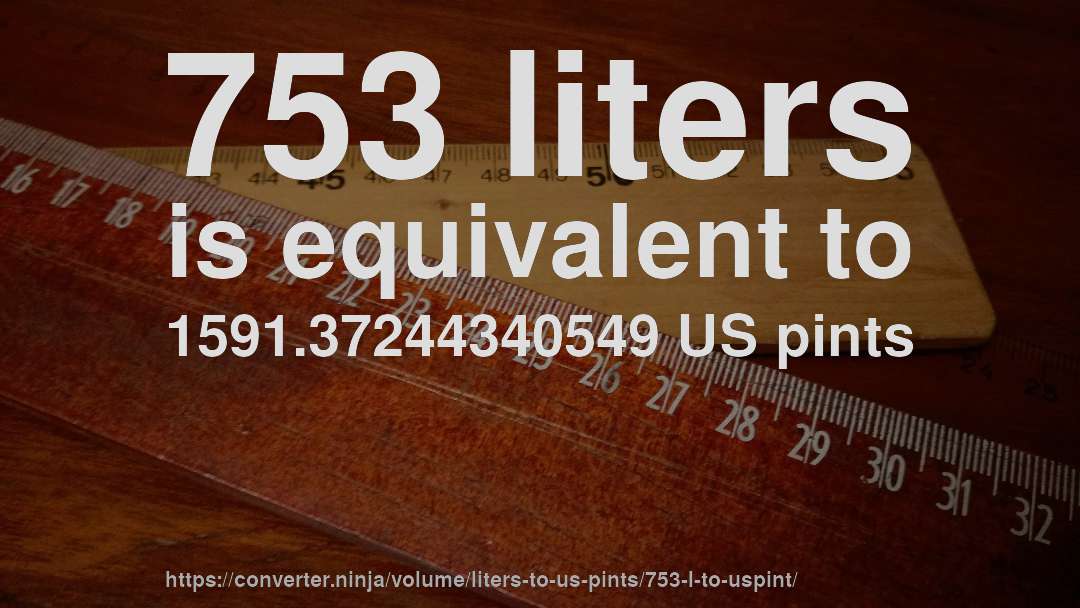 753 liters is equivalent to 1591.37244340549 US pints
