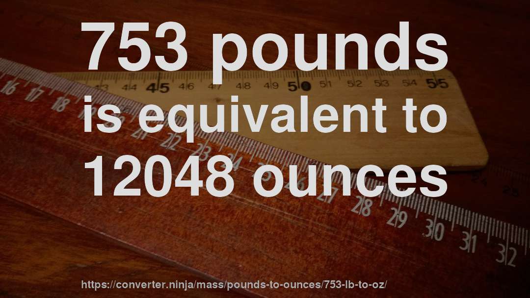 753 pounds is equivalent to 12048 ounces