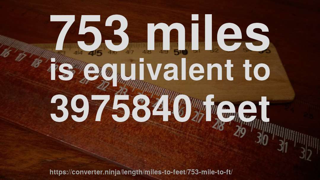 753 miles is equivalent to 3975840 feet
